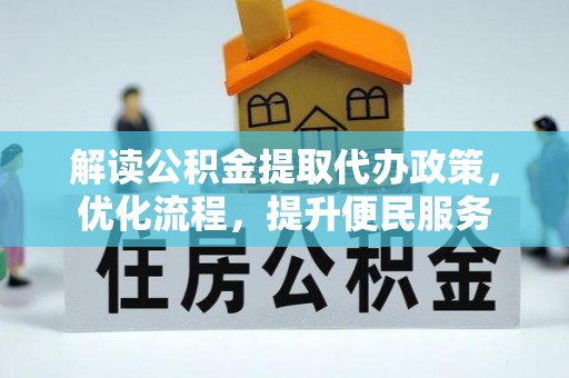 怀集解读公积金提取代办政策，优化流程，提升便民服务