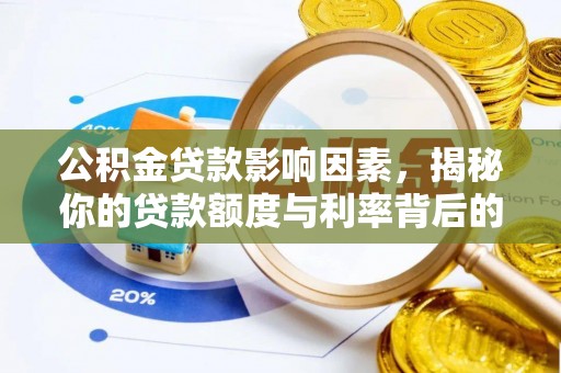 怀集公积金贷款影响因素，揭秘你的贷款额度与利率背后的秘密