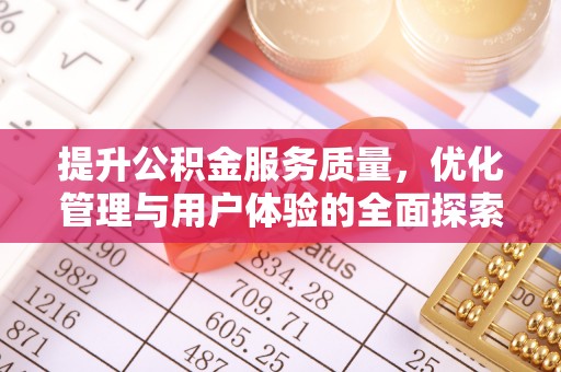 怀集提升公积金服务质量，优化管理与用户体验的全面探索
