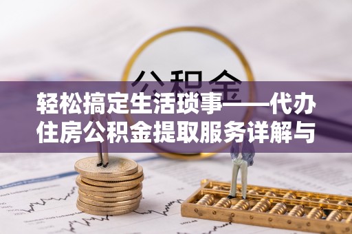 怀集轻松搞定生活琐事——代办住房公积金提取服务详解与实用指南