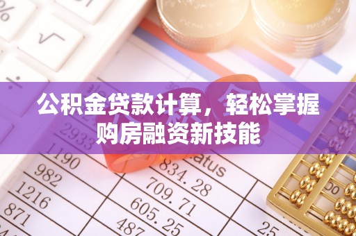 怀集公积金贷款计算，轻松掌握购房融资新技能
