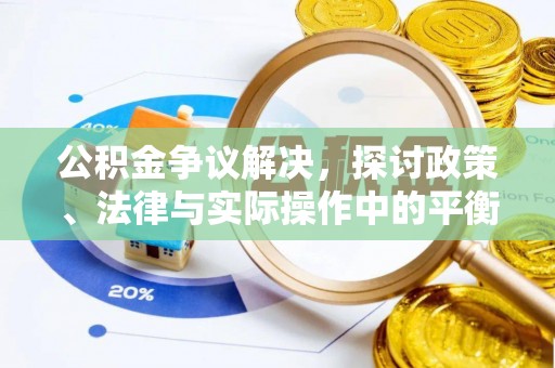 怀集公积金争议解决，探讨政策、法律与实际操作中的平衡之道