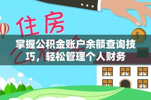 怀集掌握公积金账户余额查询技巧，轻松管理个人财务