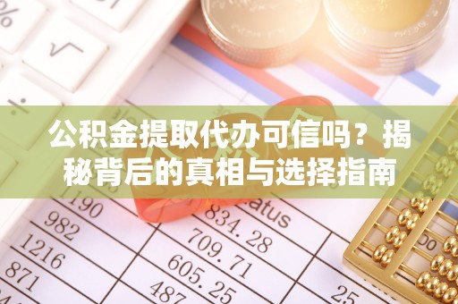 怀集公积金提取代办可信吗？揭秘背后的真相与选择指南