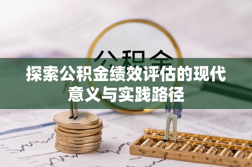 怀集探索公积金绩效评估的现代意义与实践路径